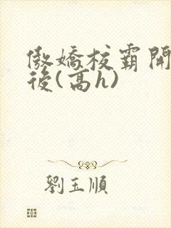 傲娇校霸开荤以后(高h)