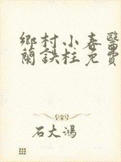 乡村小春医王淑兰铁柱免费阅读全文