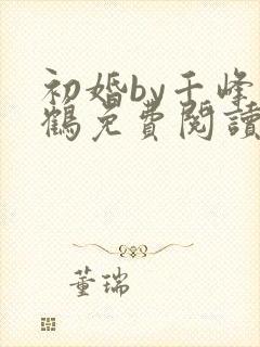 初婚by千峰一鹤免费阅读笔趣阁小说