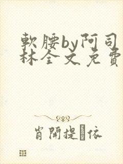 软腰by阿司匹林全文免费阅读