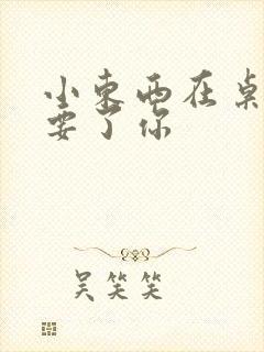 小东西在桌子上要了你封面