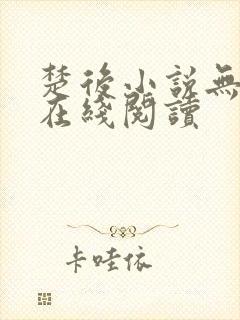 楚后小说无删减在线阅读