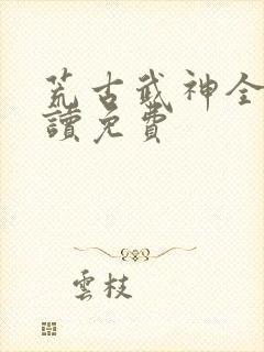 荒古武神全文阅读免费封面