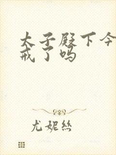 太子殿下今天破戒了吗