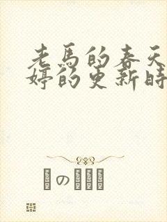 老马的春天顾晓婷的更新时间