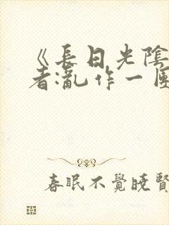 《长日光阴》作者:乱作一团