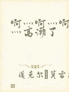 啊灬啊灬啊灬快灬高潮了