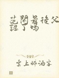 范闲最后父子相认了吗