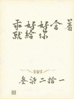 乖好好含着待会就给你