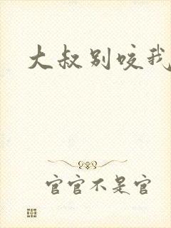 大叔别咬我