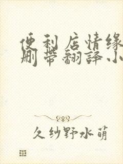 便利店情缘未增删带翻译小说