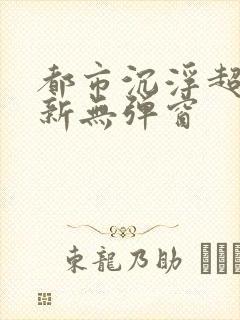 都市沉浮超前最新无弹窗