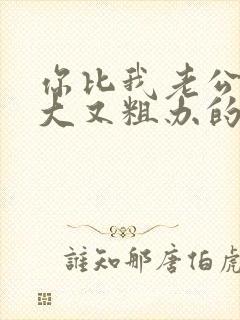 你比我老公的又大又粗办的还舒坦