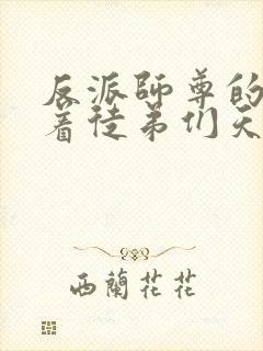 反派师尊的我带着徒弟们天下无敌