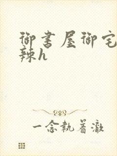 御书屋御宅屋高辣h