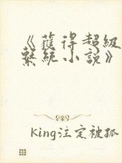 《获得超级胬肉系统小说》