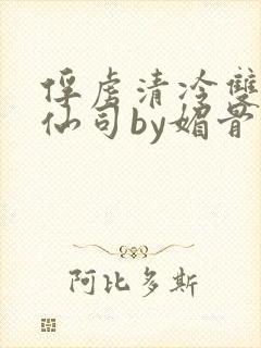 俘虏清冷双性美仙司by媚骨花