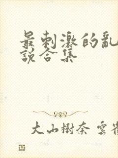 最刺激的乱惀小说合集封面