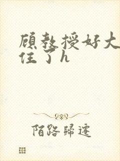 顾教授好大含不住了h