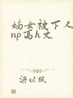 嫡女被下人凌虐np高h文