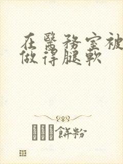 在医务室被教官做得腿软