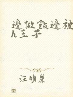 边做饭边被躁高h玉子