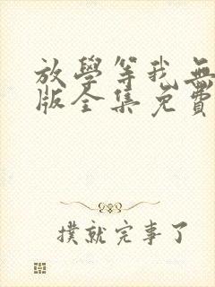 放学等我无删减版全集免费封面