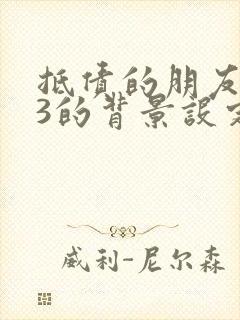 抵债的朋友麦子3的背景设定