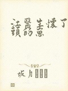 江医生怀了他对头的崽