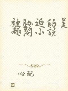 被胁迫的美人笔趣阁小说