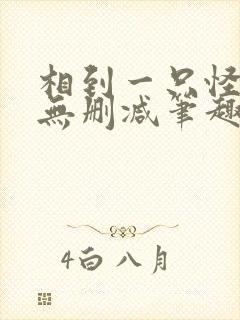 相到一只怪by无删减笔趣阁