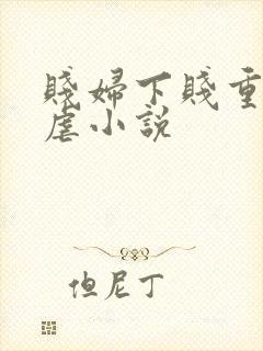贱妇下贱重口玩虐小说