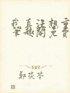 我真没想重生啊笔趣阁免费阅读