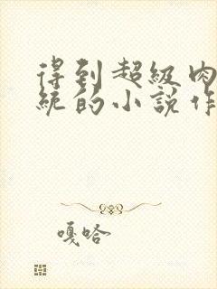 得到超级肉禽系统的小说作者