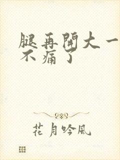 腿再开大一点就不痛了