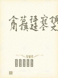 含苞待宠镇国公周镇廷全文阅读