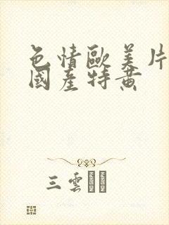 色情欧美片午夜国产特黄