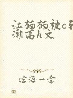 江楠楠被c到高潮高h文