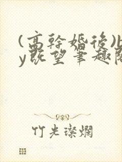 (高干婚后)by既望笔趣阁