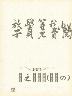 放学等我by酱子贝免费阅未删减