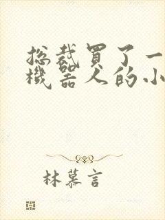 总裁买了一个男机器人的小说封面