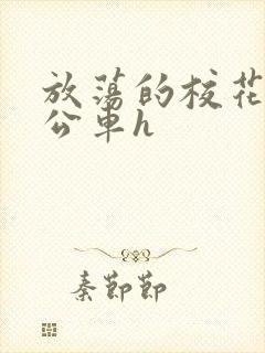 放荡的校花女友公车h