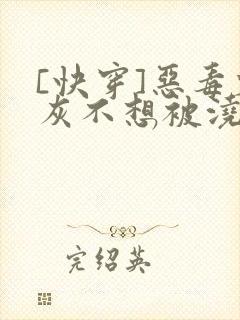 [快穿]恶毒炮灰不想被浇灌