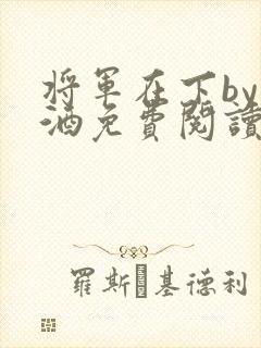 将军在下by烈酒免费阅读