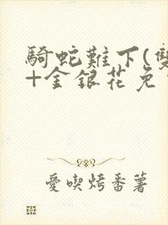 骑蛇难下(双)+金银花免费