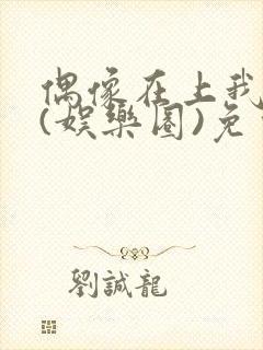 偶像在上我在下(娱乐圈)免费阅读