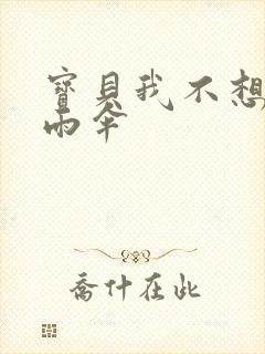 宝贝我不想带小雨伞