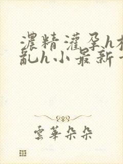 浓精灌孕h校园乱h小最新章节封面