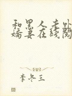 和黑人老外交换娇妻在线阅读