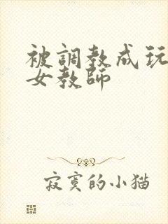 被调教成玩物的女教师